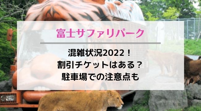 富士サファリパークの混雑状況2022！割引チケットはある？駐車場での注意や雨の日の楽しみ方も