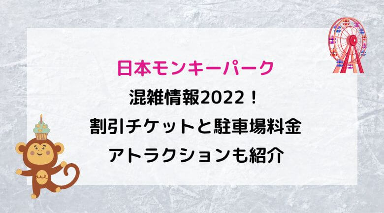 日本モンキーパークの混雑2022！割引チケットと駐車場・料金やアトラクションも紹介