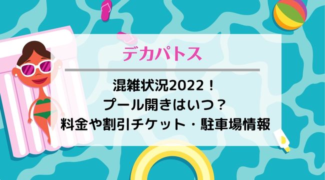 デカパトスの混雑2022！プール開きはいつ？料金や割引チケット・駐車場の混み具合も紹介