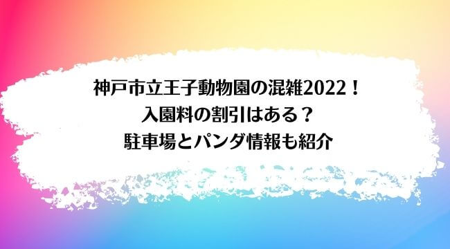 神戸市立王子動物園の混雑2022！入園料の割引はある？駐車場とパンダ情報も紹介