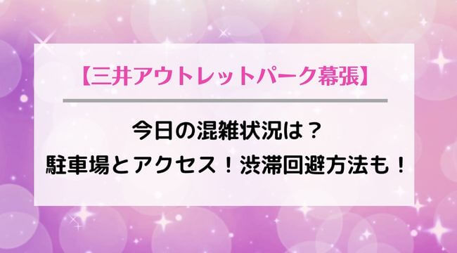 三井アウトレットパーク幕張2022の混雑状況は？駐車場とアクセス！渋滞回避方法も！