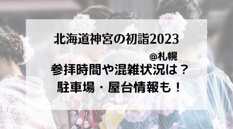 北海道神宮の初詣2023の混雑状況！行き方・駐車場やご利益とランチ情報も