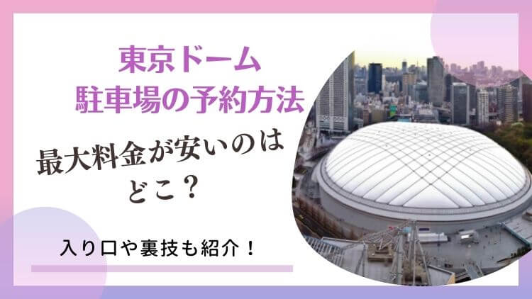 東京ドーム駐車場の予約方法！最大料金が安い場所はどこ？裏技も紹介