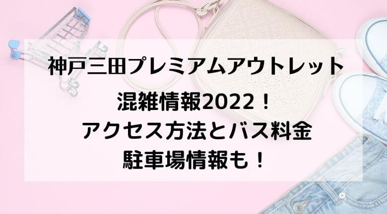 神戸三田プレミアムアウトレットの混雑2022！アクセス方法とバス料金・駐車場情報も