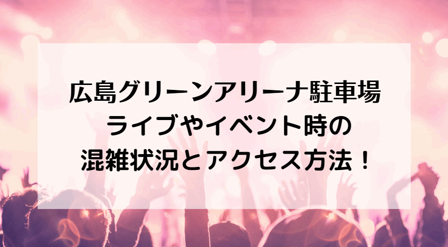 広島グリーンアリーナ駐車場2023の混雑状況！入り口はどこ？近くて安い駐車場とホテル情報も！