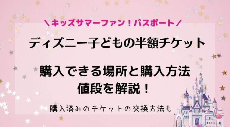 ディズニー子どもの半額パスポートの購入方法と値段・購入済みパスポートの変更方法を解説