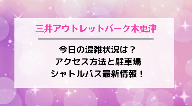 三井アウトレットパーク木更津2022の今日の混雑状況は？アクセス方法と駐車場・シャトルバス最新情報！