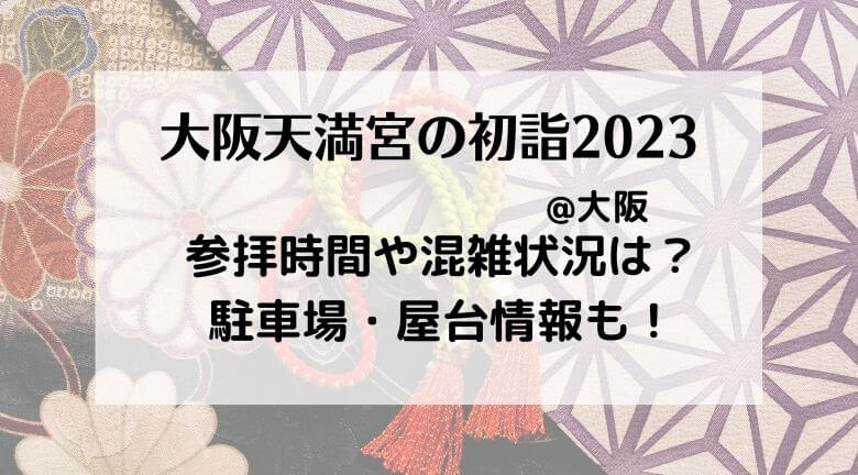 大阪天満宮の初詣2023の混雑状況！行き方・駐車場やご利益とランチ情報も