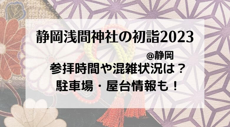 静岡浅間神社の初詣2023の混雑状況！行き方・駐車場やご利益とランチ情報も