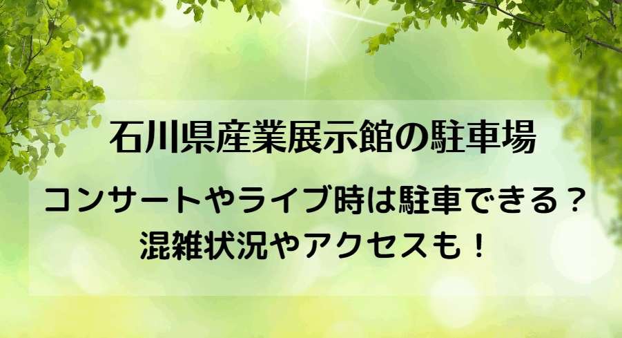 石川県産業展示館の駐車場2023！コンサートやライブ時は駐車できる？混雑状況やアクセスも！