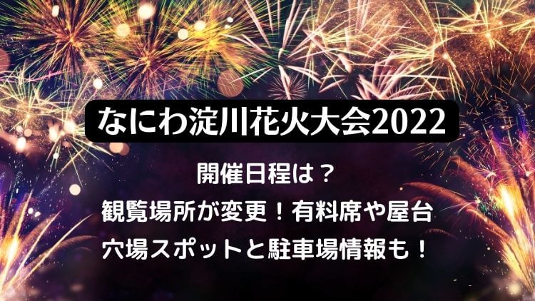 なにわ淀川花火大会2022の日程は？観覧場所が変更！有料席や屋台・穴場スポットと駐車場情報も！