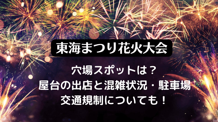 東海まつり花火大会2023日程や屋台・穴場スポットと駐車場の混雑情報も！