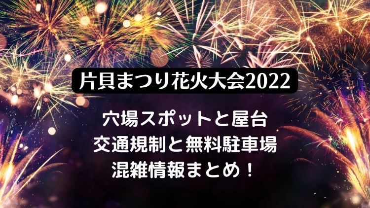 片貝まつり花火大会22の穴場スポットと屋台 無料駐車場と混雑情報を紹介 ラベイユblog
