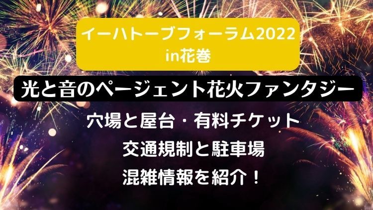 イーハトーブフォーラム2022(花巻)光と音のページェント花火ファンタジーの穴場スポットと屋台・駐車場と混雑情報を紹介！