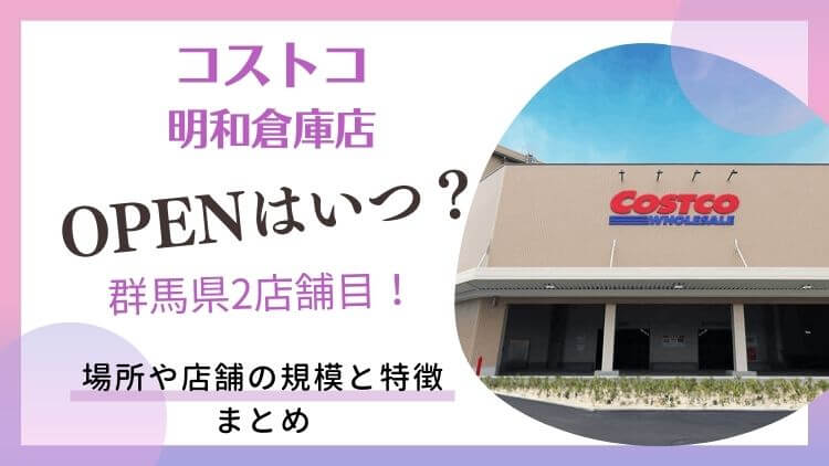 コストコ明和倉庫店オープンはいつ？場所と営業時間/駐車場/ガソリンスタンド最新情報まとめ