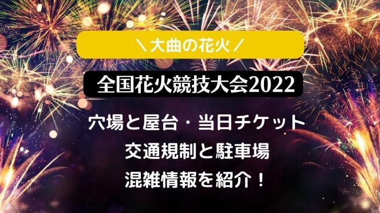 大曲の花火 全国花火競技大会2022の穴場スポットと屋台・駐車場と混雑情報を紹介！