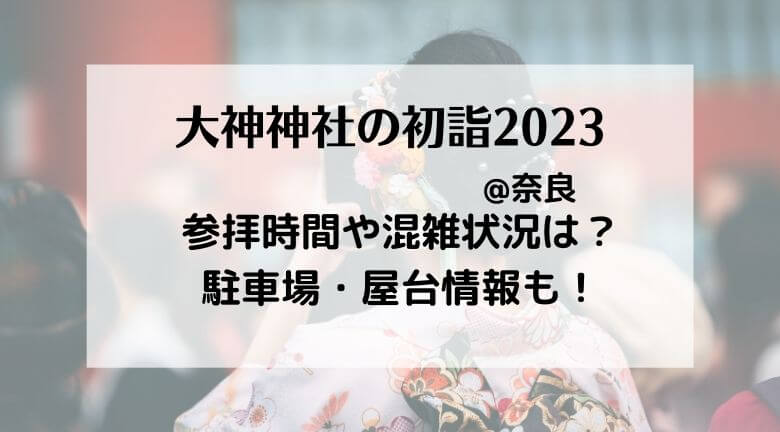 大神神社の初詣2023混雑状況は？屋台と参拝時間・交通規制と駐車場情報も！