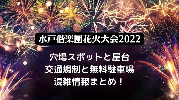 水戸偕楽園花火大会2022の穴場スポットと屋台・無料駐車場と混雑情報を紹介！
