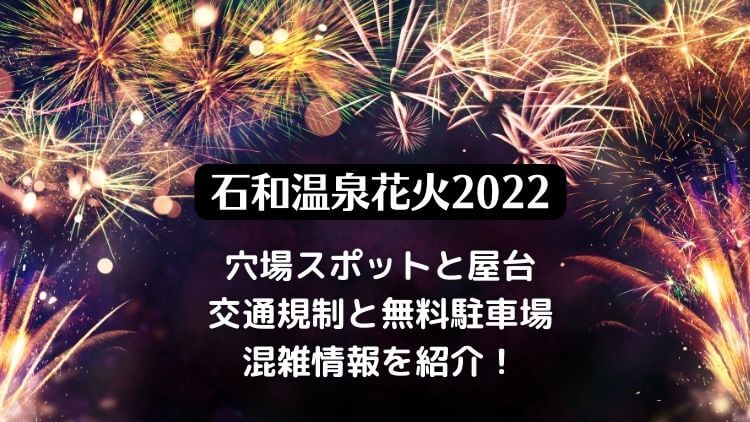 石和温泉花火大会2022の開催日は？穴場スポットと無料駐車場・交通規制についても！