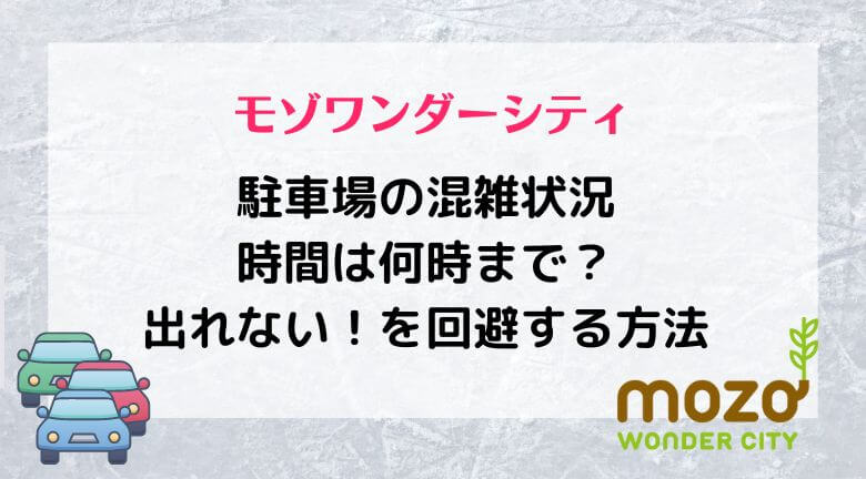 モゾワンダーシティの駐車場の混雑状況や時間は何時まで？出れない！を回避する方法