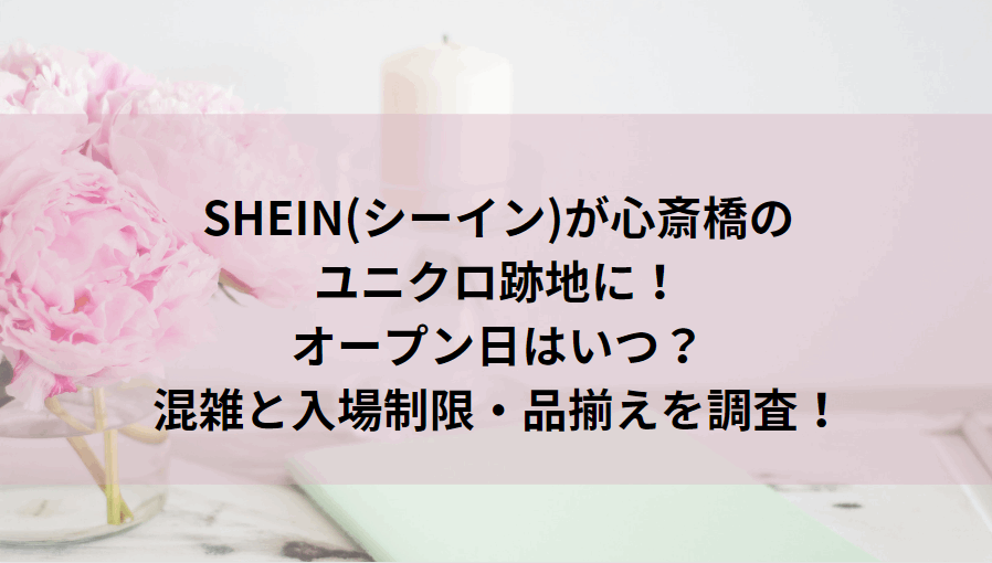 SHEIN(シーイン)が心斎橋のユニクロ跡地にオープン日はいつ？混雑と入場制限・品揃えを調査！