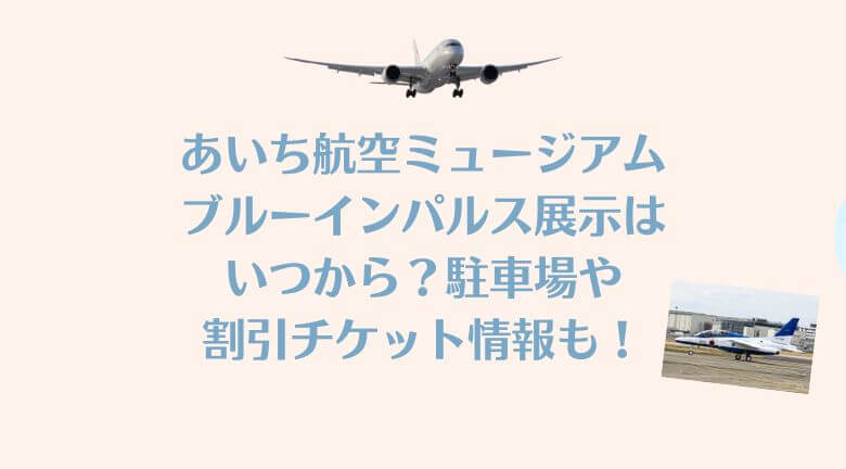 あいち航空ミュージアムのブルーインパルス展示は11月のいつ？駐車場や割引チケット情報も！