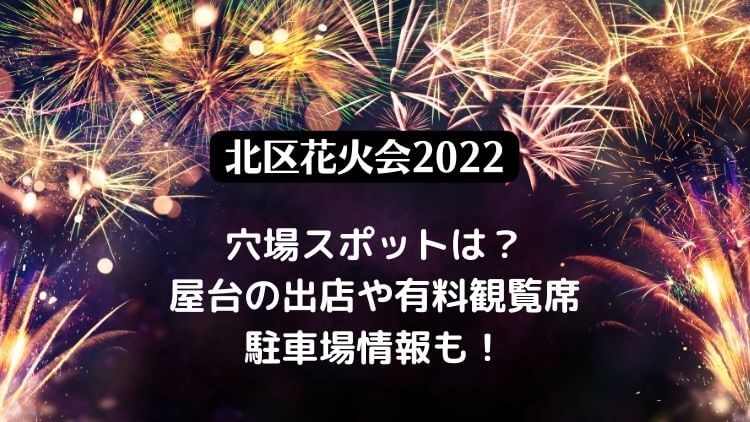 北区花火会2022の穴場スポットは？屋台の出店や有料観覧席・駐車場情報も！