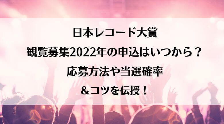 日本レコード大賞観覧募集2022申込はいつから？応募方法や当選確率＆コツを伝授！