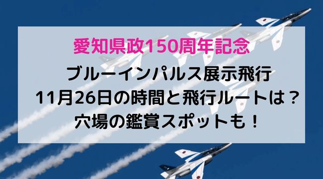 愛知県政150周年記念ブルーインパルス展示飛行11月26日の時間と飛行ルートは？穴場の鑑賞スポットも！