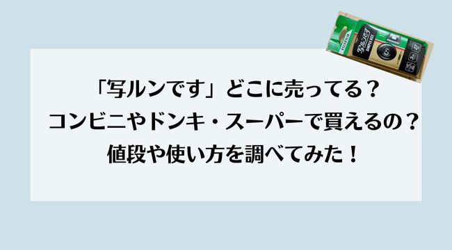 「写ルンです」どこに売ってる？コンビニやドンキ・スーパーで買えるか値段や使い方を調べてみた！