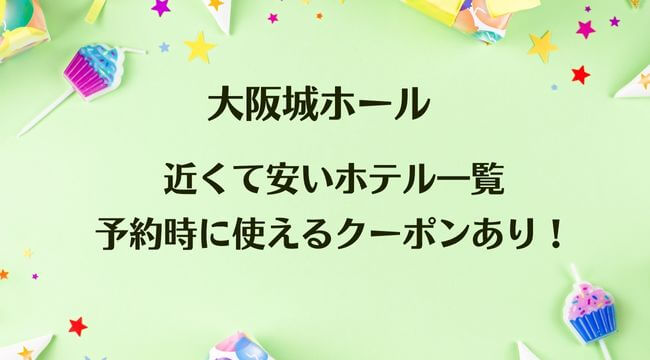 大阪城ホールに近くて安いホテル一覧・予約時に使えるクーポンあり！