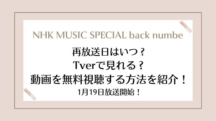 NHK MUSIC SPECIAL back numberの再放送日はいつ？Tverで見れる？見逃し配信でフル動画を無料視聴する方法を紹介！