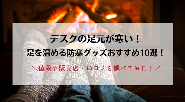 デスクの足元が寒い！足を温める防寒グッズおすすめ10選！