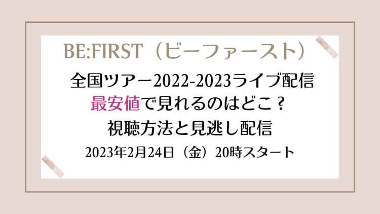 ビーファースト全国ツアー2022-2023ライブ配信を最安値で見る視聴方法は？見逃し配信日の詳細