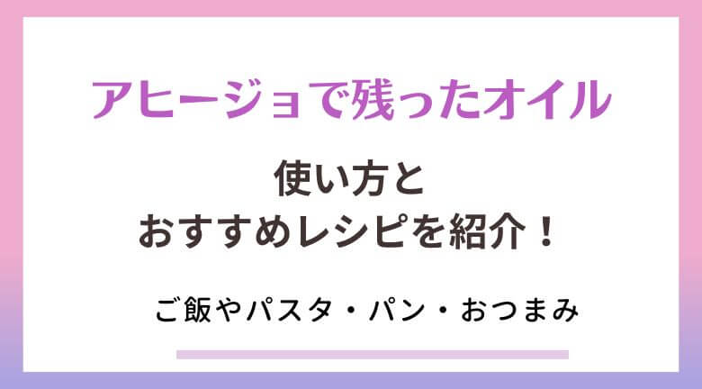 アヒージョで残ったオイルの使い方とおすすめレシピを紹介！ご飯やパスタ・パン/おつまみ