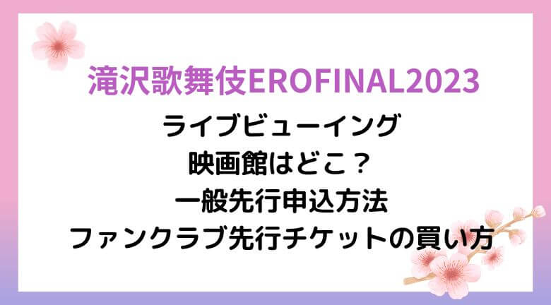 滝沢歌舞伎ZERO FINAL2023ライブビューイング映画館はどこ？一般先行申込方法・ファンクラブ先行チケットの買い方