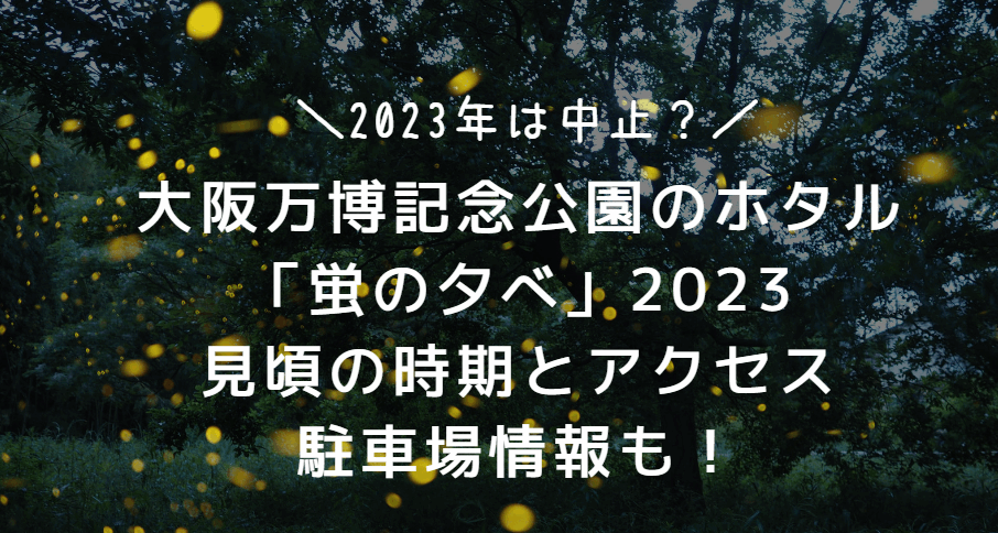 万博記念公園のホタル「蛍の夕べ」2023見頃の時期とアクセス・開催中止なのか調べてみた！