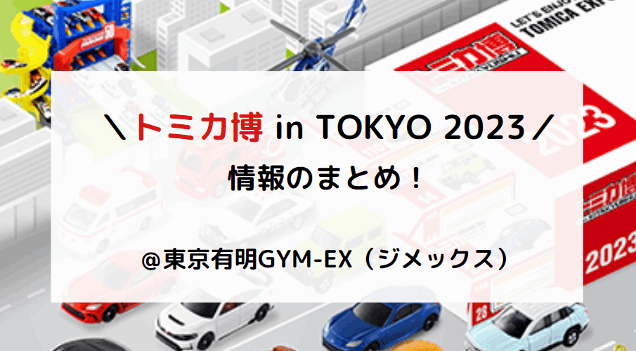 トミカ博2023東京有明のチケット購入方法！限定トミカや入場記念品・アトラクションや混雑状況も紹介！