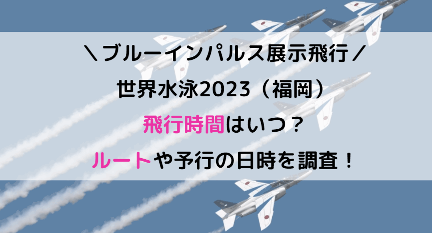 福岡世界水泳2023ブルーインパルスの時間や飛行ルート！予行の日程と穴場スポットを紹介