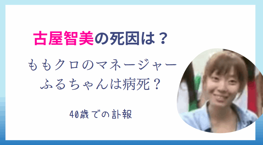 古屋智美の死因は？ももクロのマネージャー癌で病死 40歳で早逝はモノノフも動揺